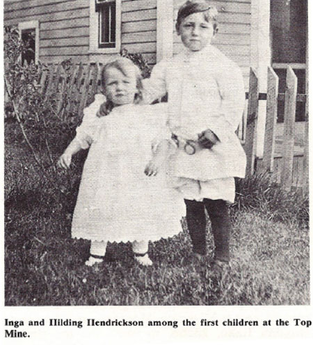 Inga and Hilding Hendrickson among the first children at the Top
Mine.